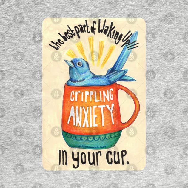 The best part of waking up is crippling anxiety in your cup by FabulouslyFeminist